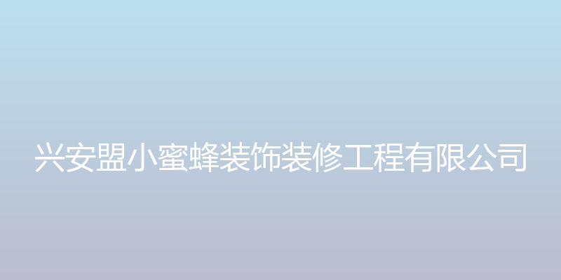 兴安盟小蜜蜂装饰装修工程有限公 - 兴安盟小蜜蜂装饰装修工程有限公司